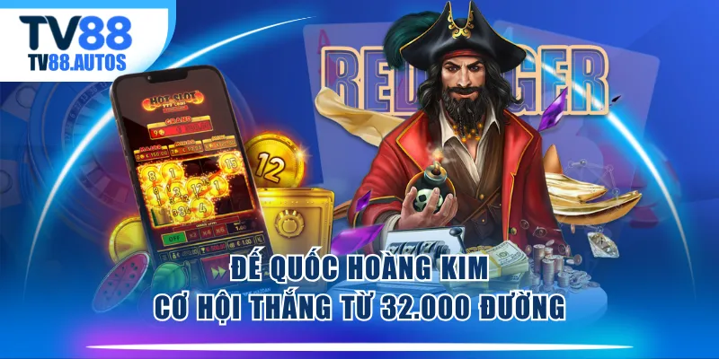 Đế Quốc Hoàng Kim - cơ hội thắng từ 32.000 đường