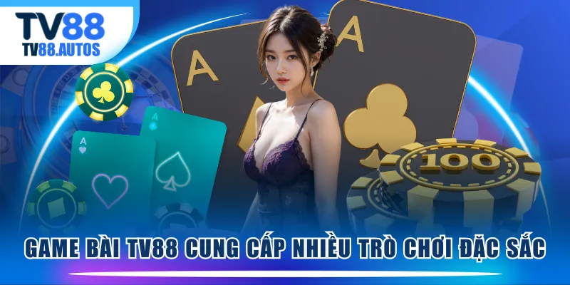 Game Bài TV88 cung cấp nhiều trò chơi đặc sắc 