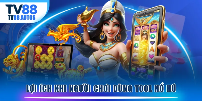 Lợi ích khi người chơi dùng tool nổ hũ