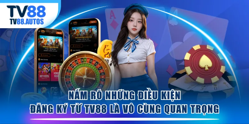 Nắm rõ những điều kiện đăng ký từ TV88 là vô cùng quan trọng